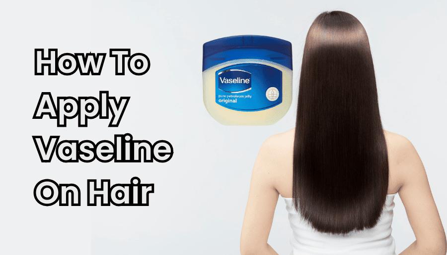 How To Apply Vaseline On Hairs